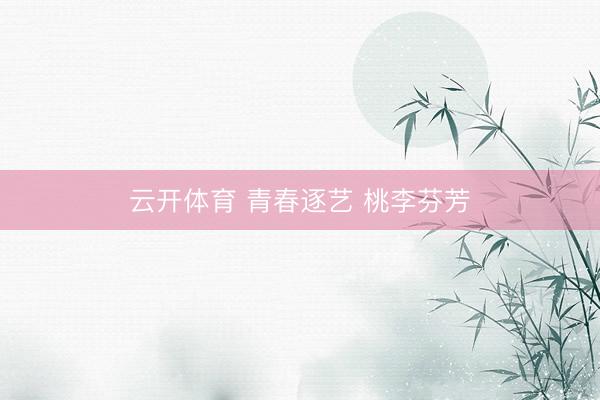 云开体育 青春逐艺 桃李芬芳